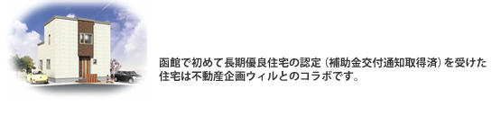 函館で初めて長期優良住宅の認定（補助金交付通知取得済）を受けた住宅は不動産企画ウィルとのコラボです。